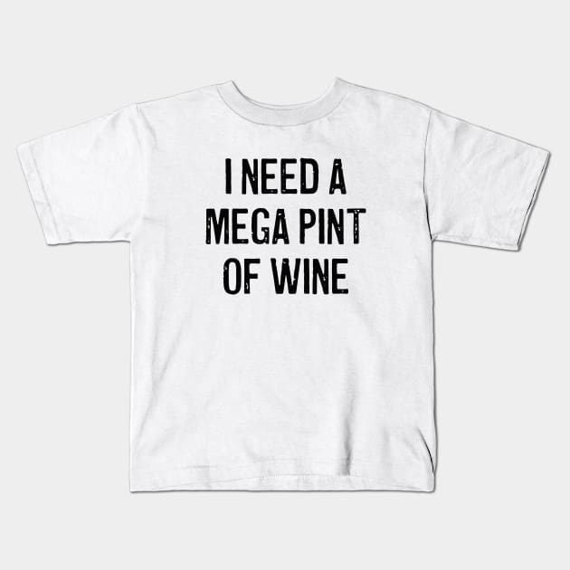 A mega pint - I need a mega pint of wine Kids T-Shirt by Pictandra